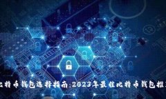 比特币钱包选择指南：2023年最佳比特币钱包推荐