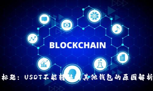 标题: USDT不能转移到其他钱包的原因解析