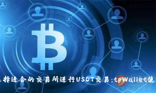 如何选择适合的交易所进行USDT交易：tpWallet使用指南