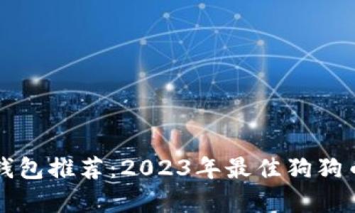 能存狗狗币的钱包推荐：2023年最佳狗狗币存储解决方案