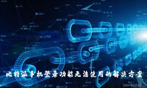 比特派手机登录功能无法使用的解决方案