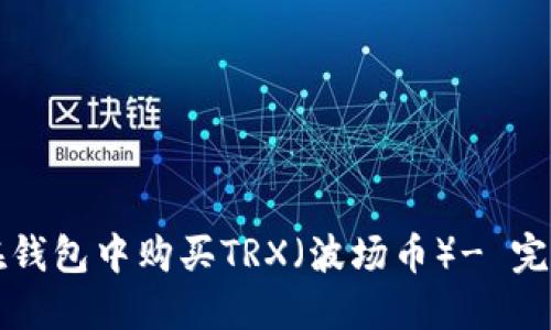 如何在钱包中购买TRX（波场币）- 完整指南