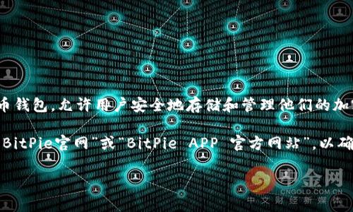 “bitpieapp官方网址”指的是与BitPie应用程序相关的官方网站地址。BitPie是一款数字货币钱包，允许用户安全地存储和管理他们的加密资产。官方网址通常提供软件的下载链接、用户指南、安全措施、客服支持及其他相关信息。

如果你在寻找有关BitPie的更多信息或者需要访问其官方页面，建议直接在浏览器中搜索“BitPie官网”或“BitPie APP 官方网站”，以确保你访问的是正确和安全的地址。

如果你还有其他问题或者需要进一步的说明，请告诉我！