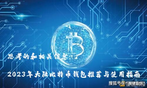 思考的和相关信息：

2023年大陆比特币钱包推荐与使用指南