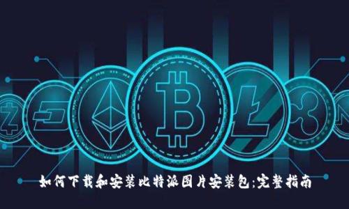 如何下载和安装比特派图片安装包：完整指南