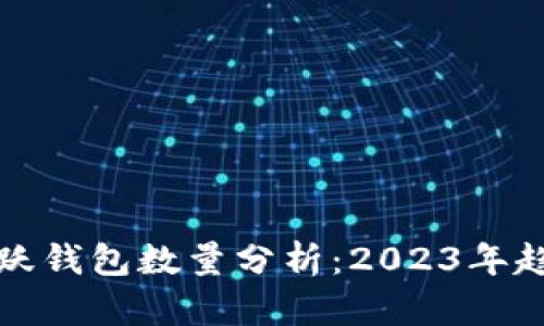 以太坊活跃钱包数量分析：2023年趋势与影响