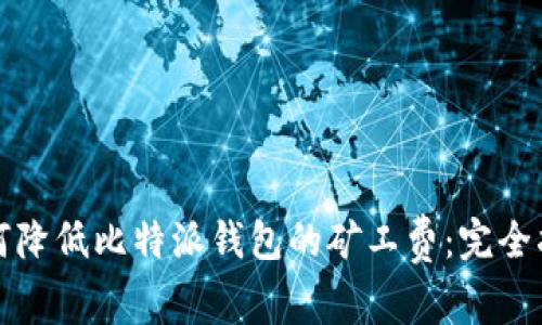 如何降低比特派钱包的矿工费：完全指南