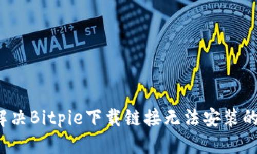 如何解决Bitpie下载链接无法安装的问题？