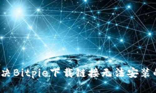 如何解决Bitpie下载链接无法安装的问题？