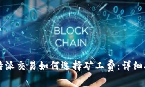 比特派交易如何选择矿工费：详细指南