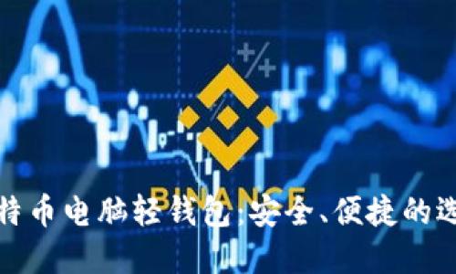 比特币电脑轻钱包：安全、便捷的选择