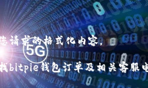 以下是您请求的格式化内容。

如何查找bitpie钱包订单及相关客服电话信息