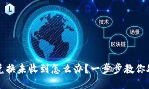 比特派兑换未收到怎么办？一步步教你处理问题