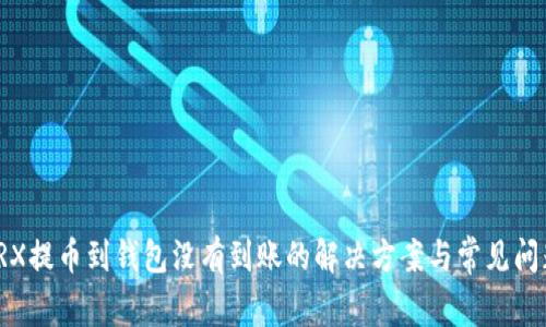TRX提币到钱包没有到账的解决方案与常见问题