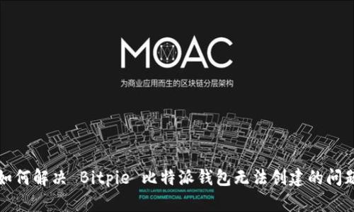 如何解决 Bitpie 比特派钱包无法创建的问题