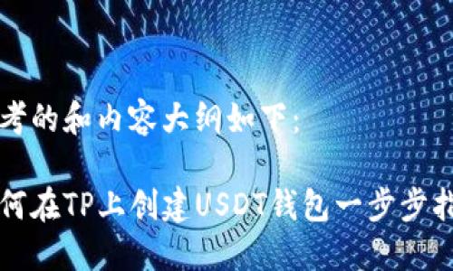 思考的和内容大纲如下：

如何在TP上创建USDT钱包一步步指南