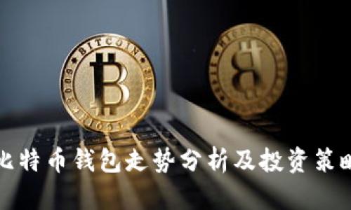 比特币钱包走势分析及投资策略