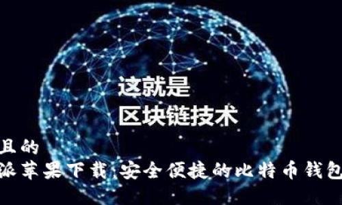 接近且的
比特派苹果下载：安全便捷的比特币钱包选择