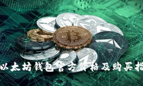 : 以太坊钱包官方价格及购买指南