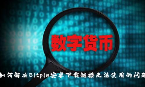 如何解决Bitpie安卓下载链接无法使用的问题