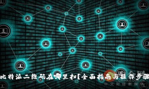 比特派二维码在哪里扫？全面指南与操作步骤