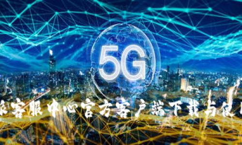 比特派客服中心官方客户端下载与使用指南