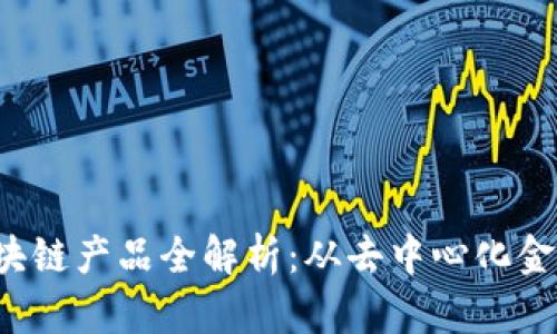 2023年最火的区块链产品全解析：从去中心化金融到非同质化代币