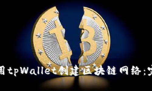 如何使用tpWallet创建区块链网络：完整指南