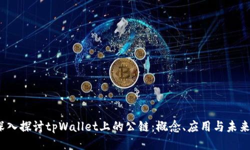 深入探讨tpWallet上的公链：概念、应用与未来 