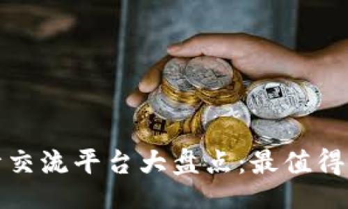 xiaoyan

2023年区块链行情交流平台大盘点：最值得关注的平台有哪些？