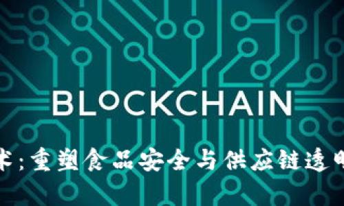食品区块链技术：重塑食品安全与供应链透明度的企业解析