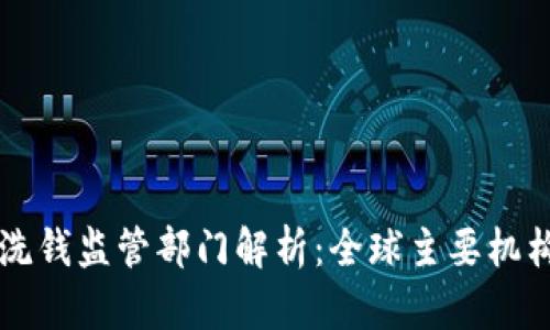 区块链反洗钱监管部门解析：全球主要机构及其职责