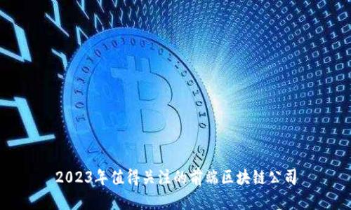 2023年值得关注的前端区块链公司