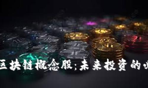 马云谈区块链概念股：未来投资的必看选择