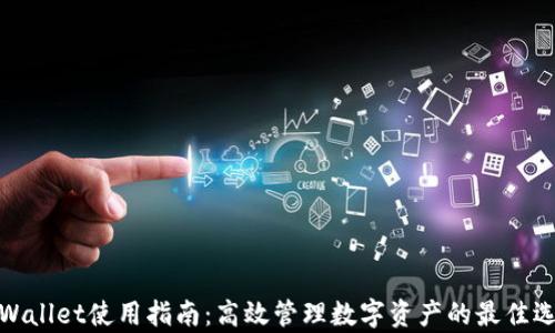
tpWallet使用指南：高效管理数字资产的最佳选择