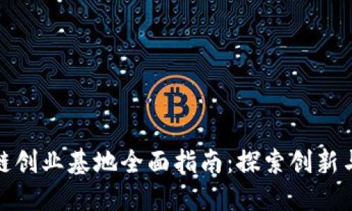 河南区块链创业基地全面指南：探索创新与发展机会