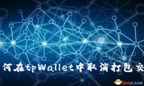 如何在tpWallet中取消打包交易