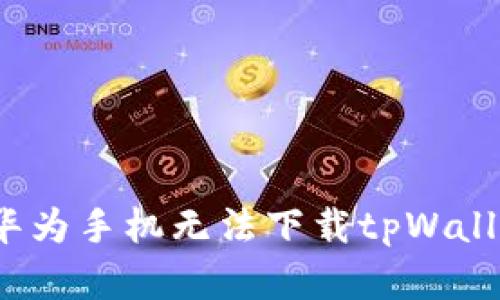 如何解决华为手机无法下载tpWallet的问题？