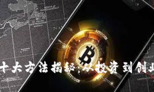 区块链发财的十大方法揭秘：从投资到创业的全方位指南