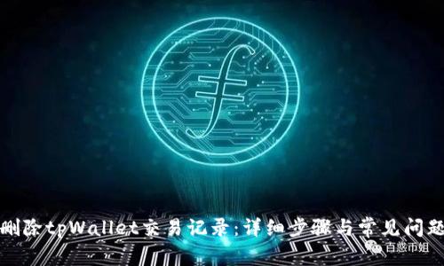 如何删除tpWallet交易记录：详细步骤与常见问题解答